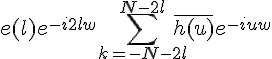 \Large e(l)e^{-i2lw}\Bigsum_{k=-N-2l}^{N-2l}\bar{h(u)}e^{-iuw}